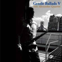ERIC ALEXANDER QUARTET: Gentle Ballads V