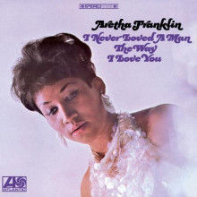 ARETHA FRANKLIN: I Never Loved A Man The Way I Love You (Atlantic 75° Anniversary Series)