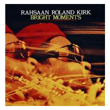 ROLAND KIRK RAHSAAN: Bright Moments
