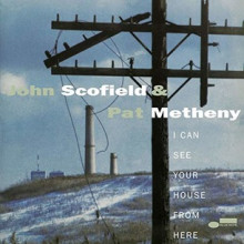 JOHN SCOFIELD & PAT METHENY:  I Can See Your House From Here