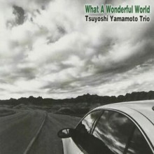 TSUYOSHI YAMAMOTO TRIO: What A Wonderful World