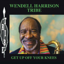 WENDELL HARRISON TRIBE: Get Up Off Your Knees