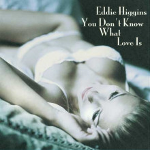 EDDIE HIGGINS: You Don't Know What Love Is